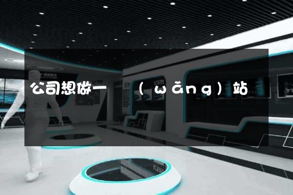 公司想做一個網(wǎng)站