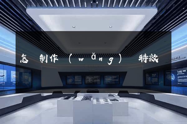 怎樣制作網(wǎng)頁特效