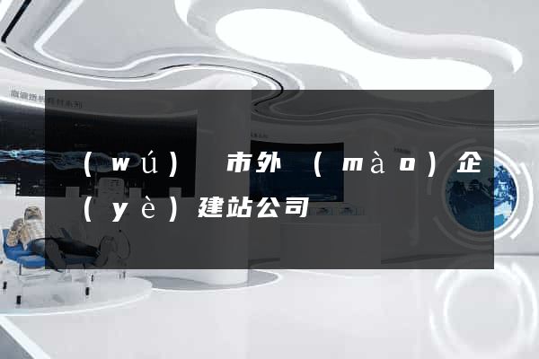 無(wú)錫市外貿(mào)企業(yè)建站公司